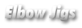 Elbow Jigs